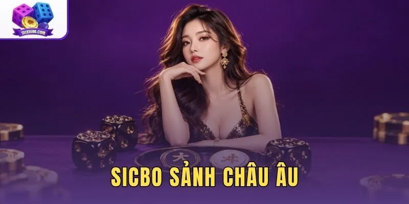 Sicbo Sảnh Châu Âu: So Sánh Và Tiêu Chí Chọn Bàn Cược